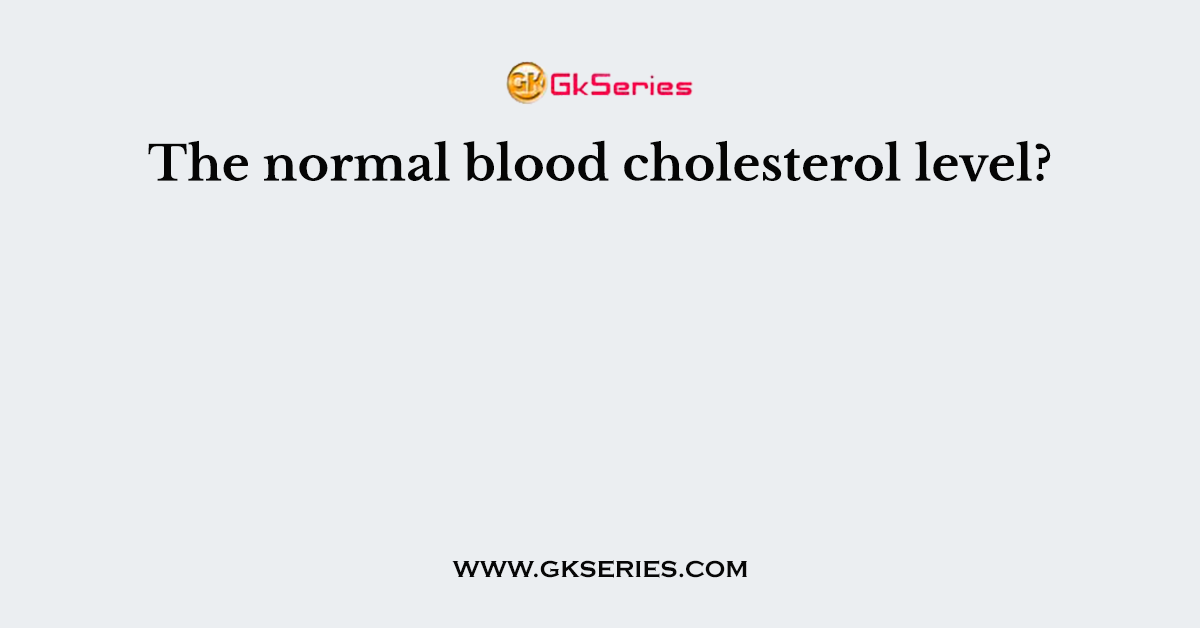 The normal blood cholesterol level?