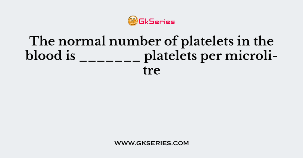 The normal number of platelets in the blood is _______ platelets per microlitre