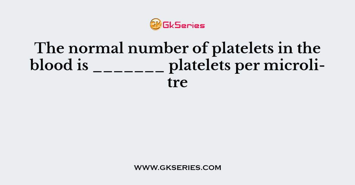 The normal number of platelets in the blood is _______ platelets per microlitre