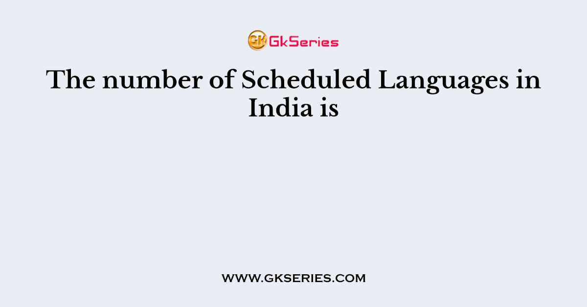 The number of Scheduled Languages in India is