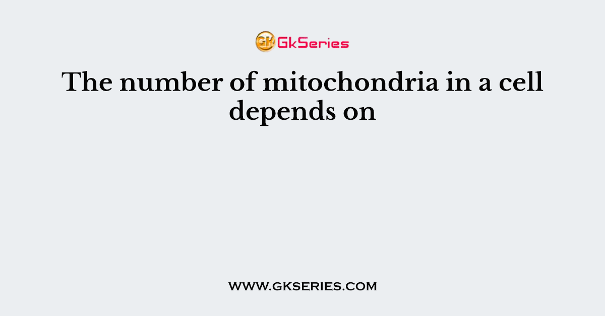 The number of mitochondria in a cell depends on