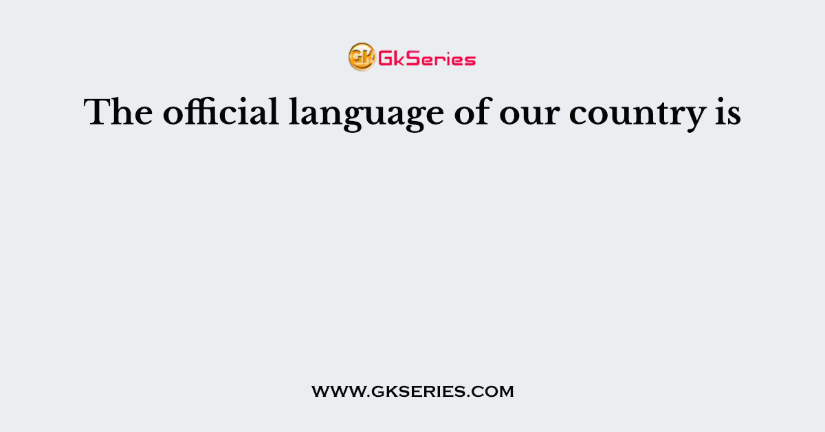 The official language of our country is