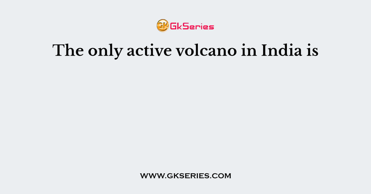The only active volcano in India is