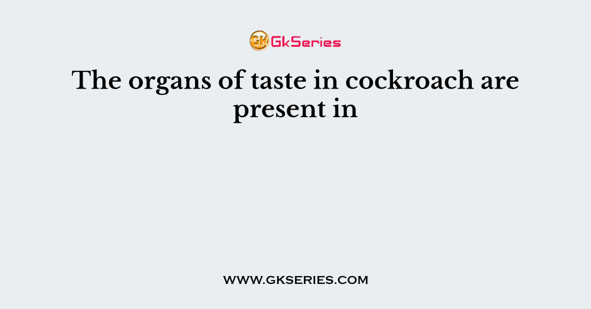 The organs of taste in cockroach are present in