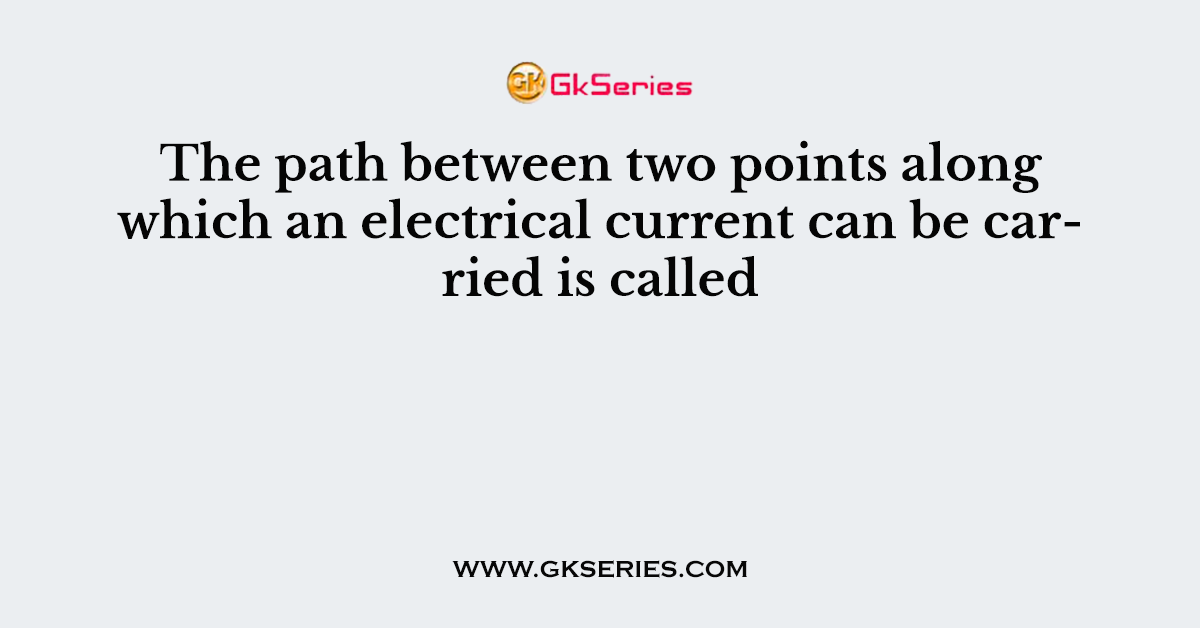 The path between two points along which an electrical current can be carried is called