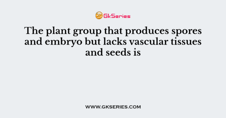 the-plant-group-that-produces-spores-and-embryo-but-lacks-vascular