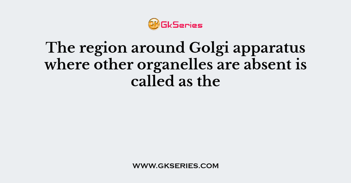 The region around Golgi apparatus where other organelles are absent is called as the