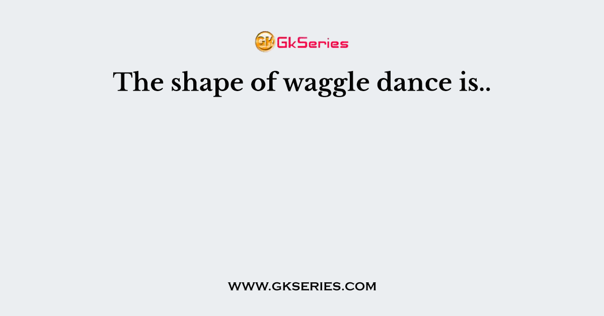 The shape of waggle dance is..