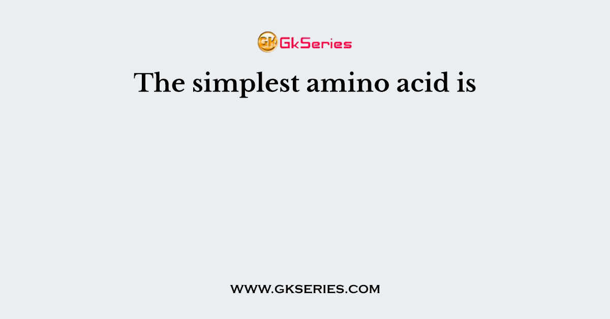 The simplest amino acid is