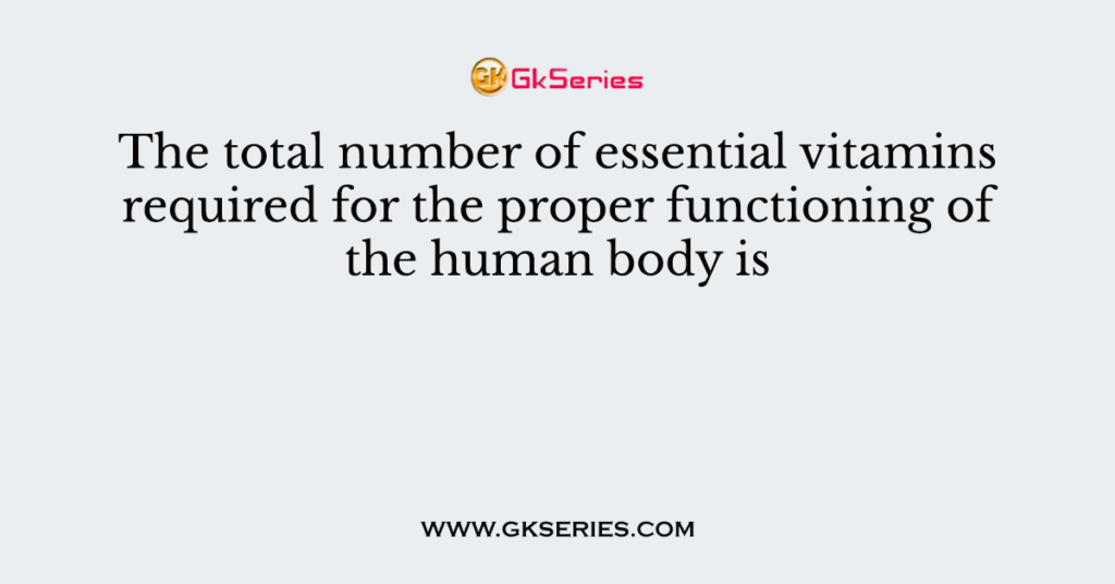 The total number of essential vitamins required for the proper functioning of the human body is