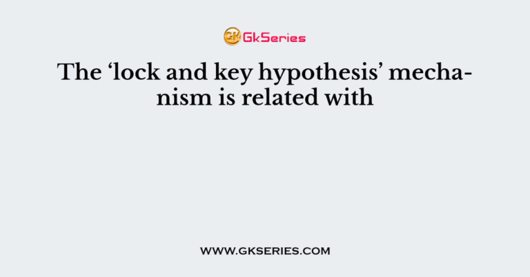 the-lock-and-key-hypothesis-mechanism-is-related-with