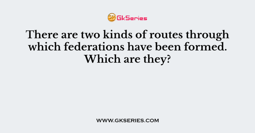 there-are-two-kinds-of-routes-through-which-federations-have-been