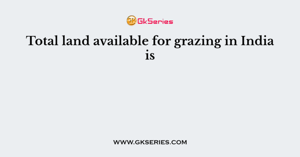 Total land available for grazing in India is