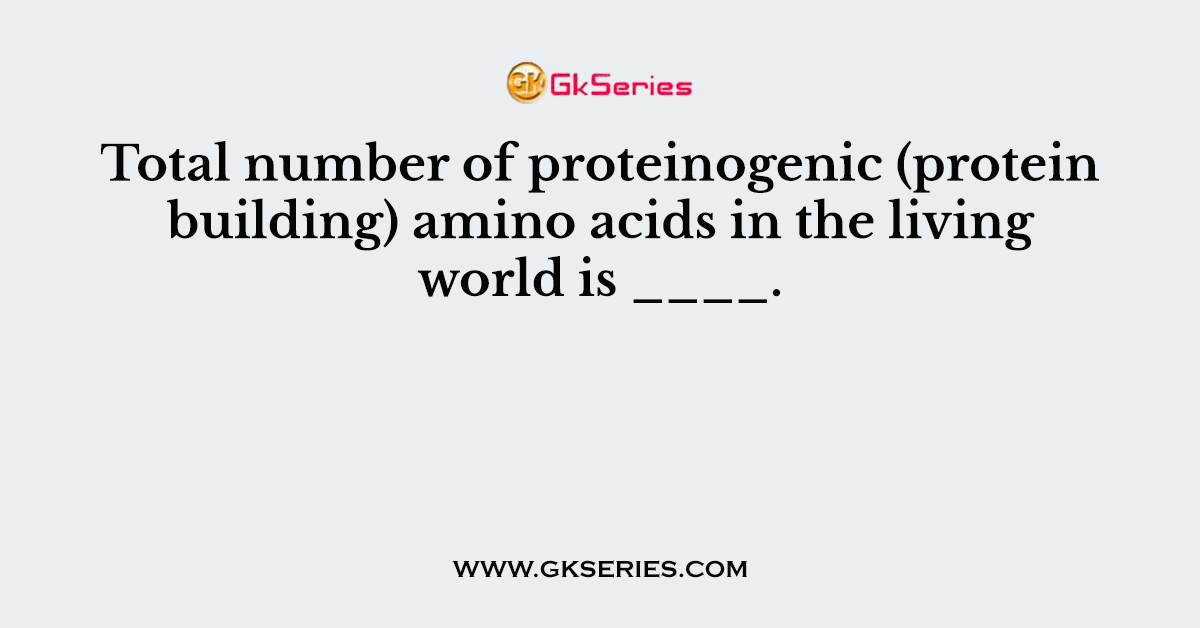 Total number of proteinogenic (protein building) amino acids in the living world is ____.