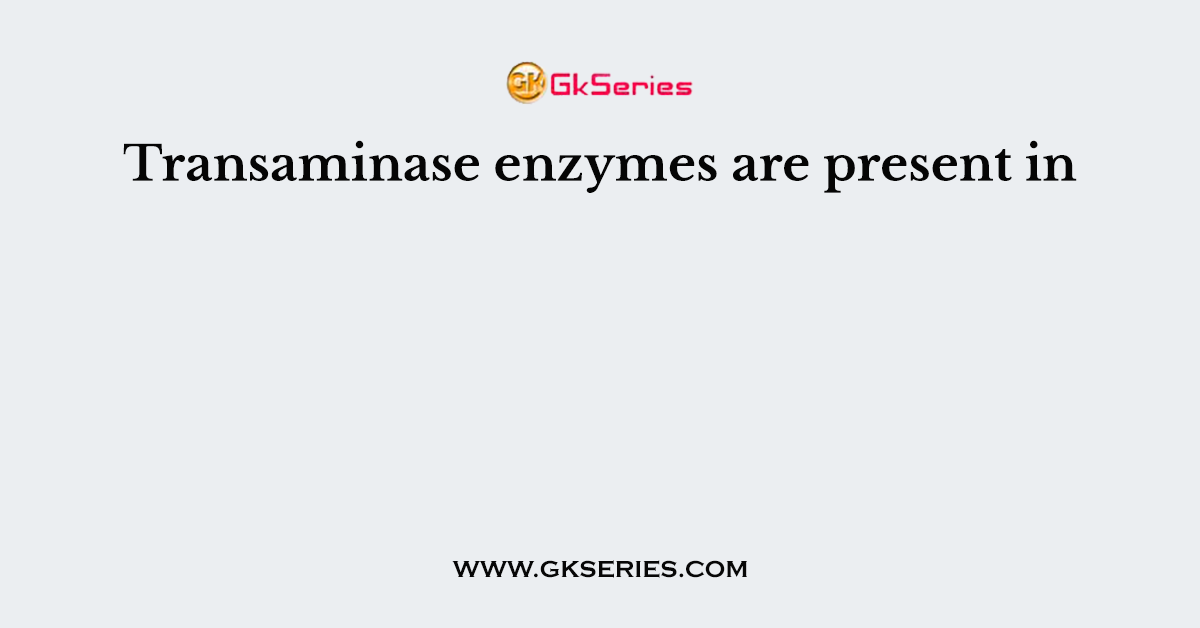 Transaminase enzymes are present in