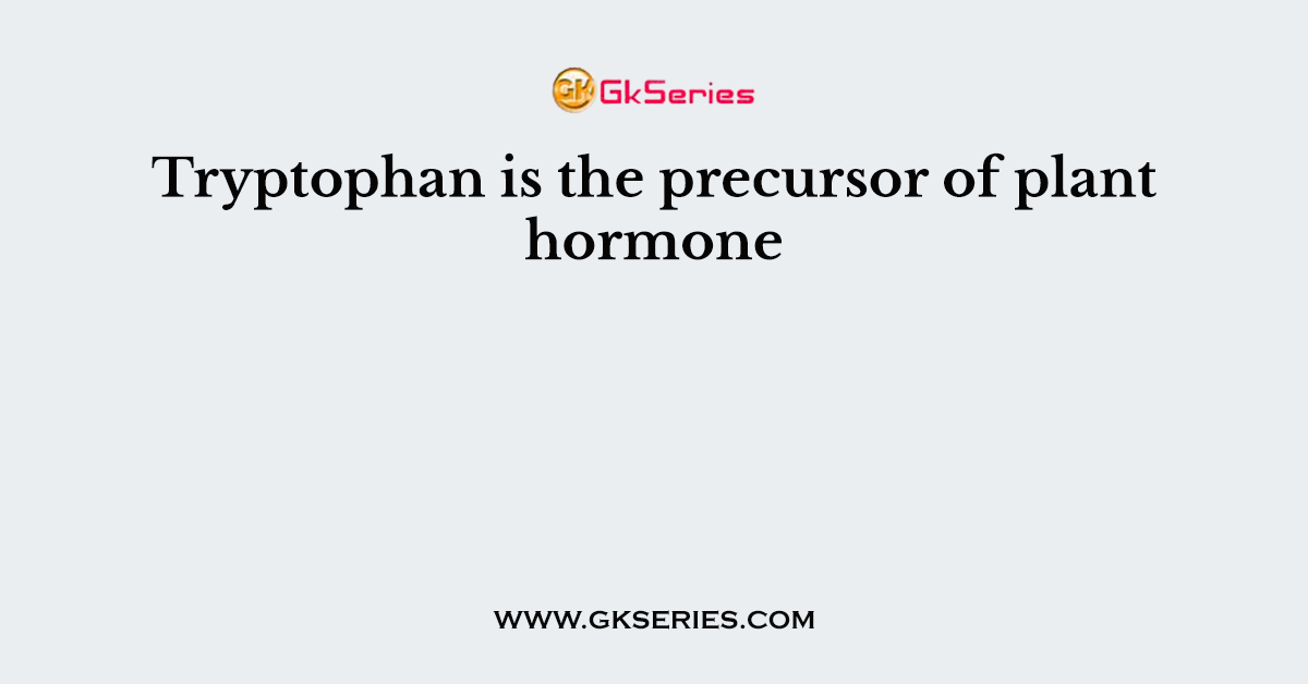 Tryptophan is the precursor of plant hormone