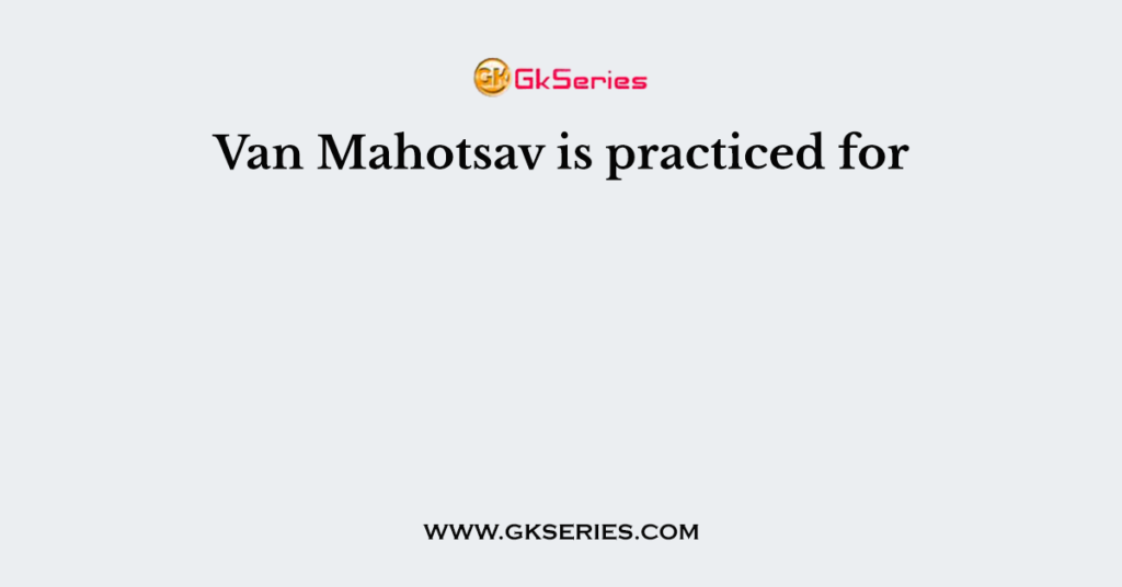 Van Mahotsav is practiced for