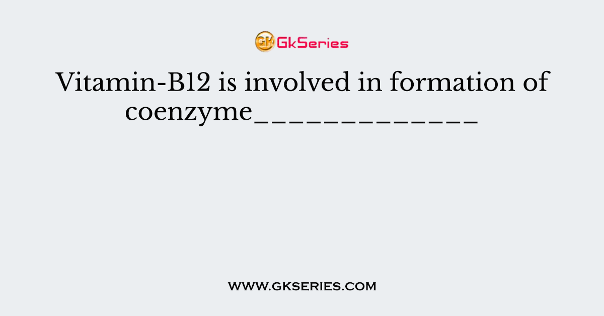 Vitamin-B12 is involved in formation of coenzyme_____________