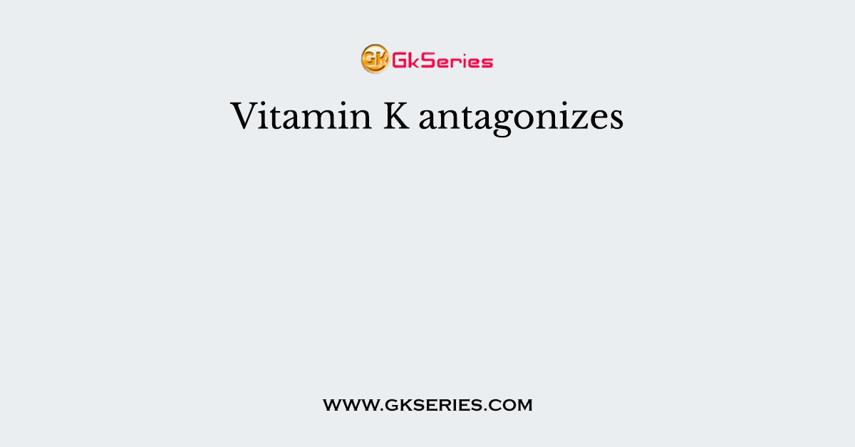 Vitamin K antagonizes