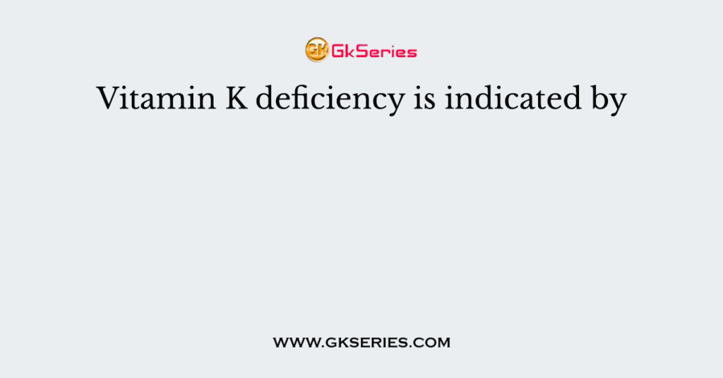 Vitamin K deficiency is indicated by