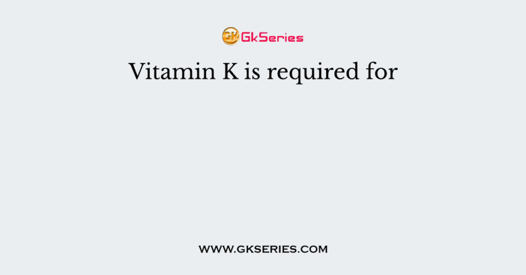 Vitamin K is required for