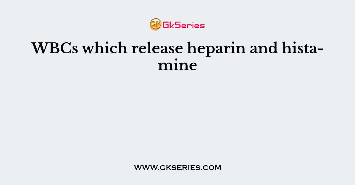 WBCs which release heparin and histamine