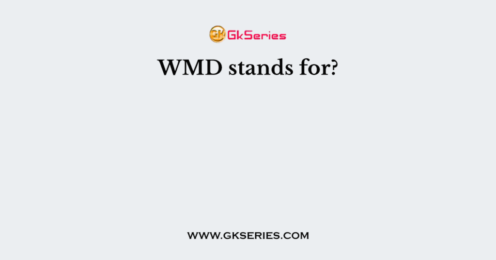 WMD stands for?