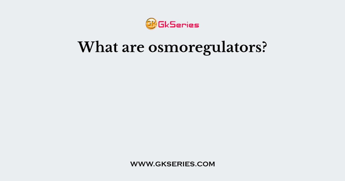 What are osmoregulators?