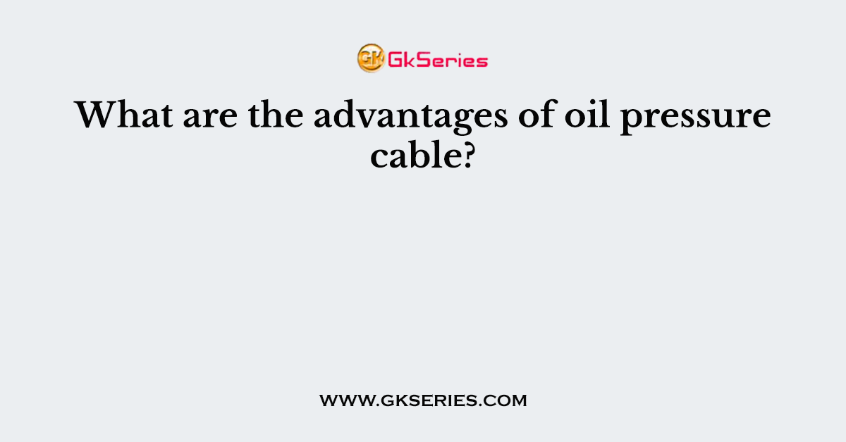 What are the advantages of oil pressure cable?