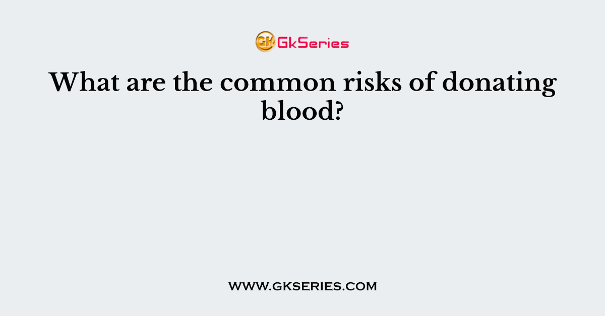What are the common risks of donating blood?