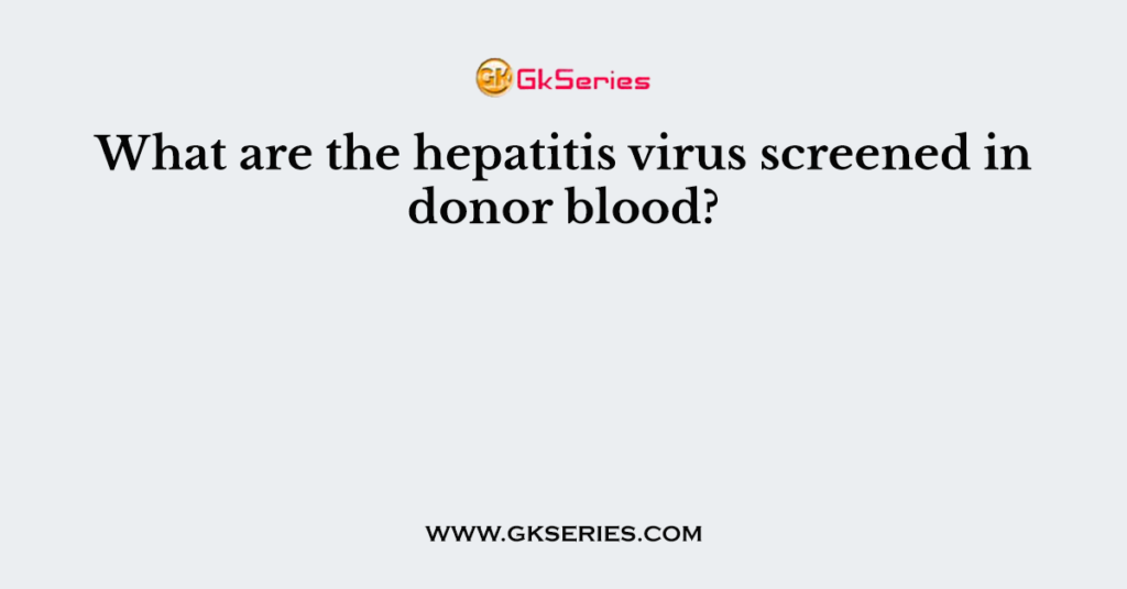 What are the hepatitis virus screened in donor blood?