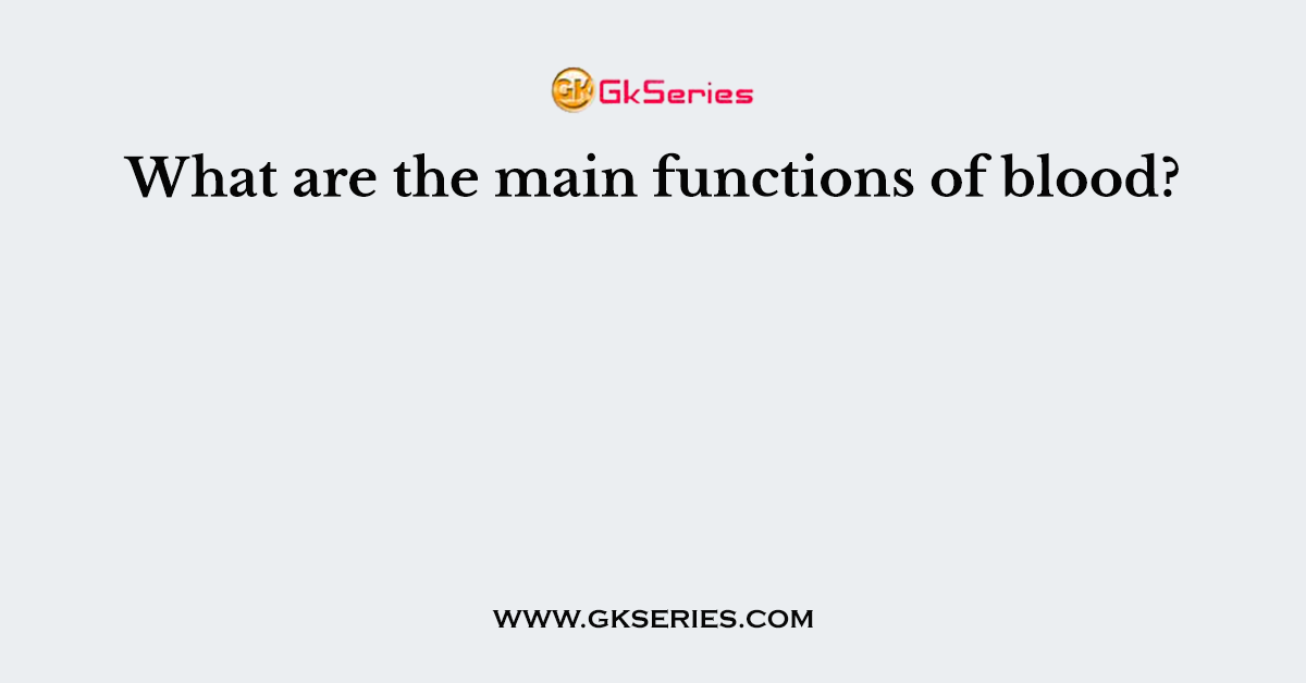 What are the main functions of blood?