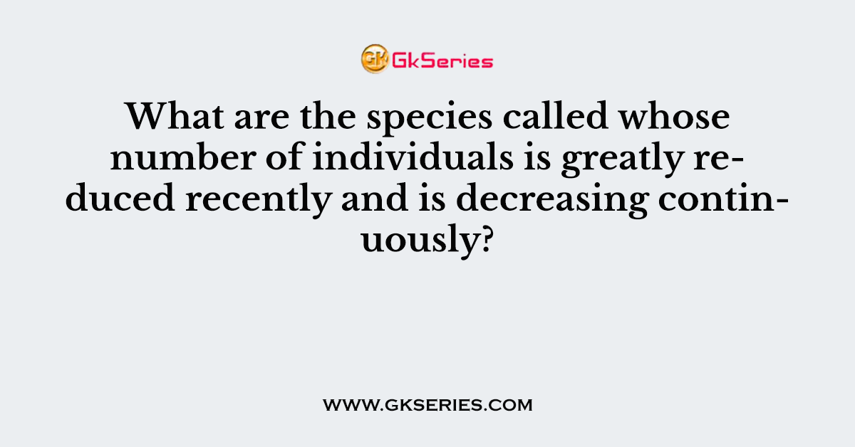 What are the species called whose number of individuals is greatly reduced recently and is decreasing continuously?