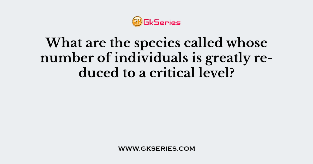 What are the species called whose number of individuals is greatly reduced to a critical level?
