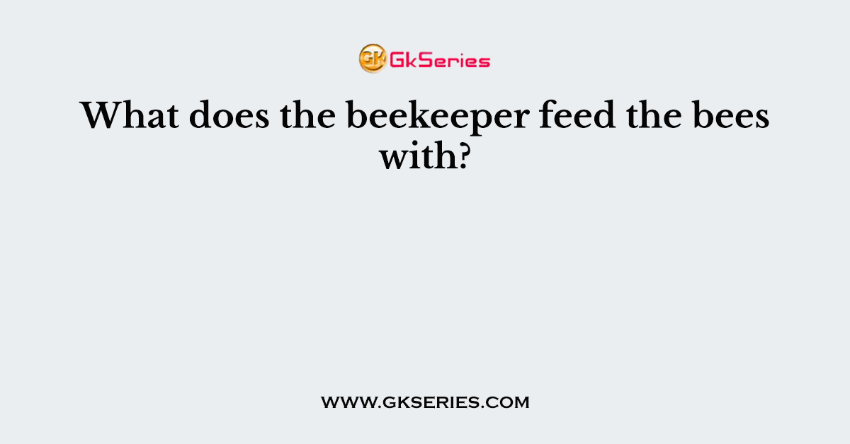 What does the beekeeper feed the bees with?