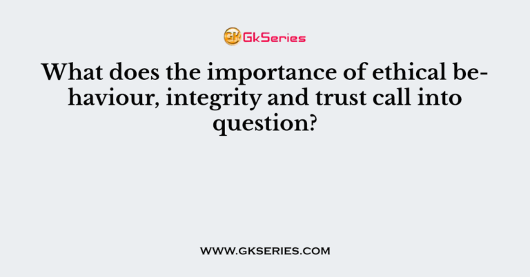 what-does-the-importance-of-ethical-behaviour-integrity-and-trust-call