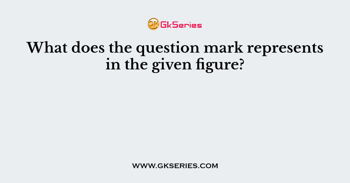 What does the question mark represents in the given figure?