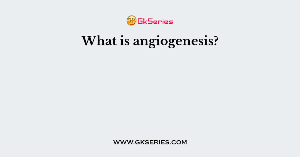 What is angiogenesis?