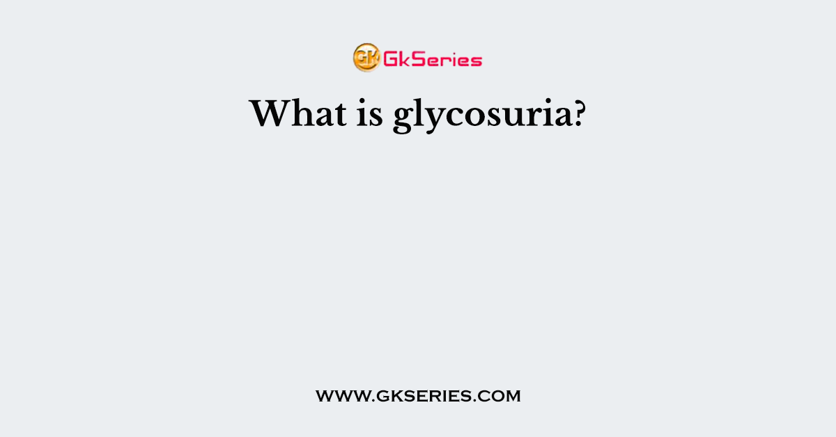 What is glycosuria?