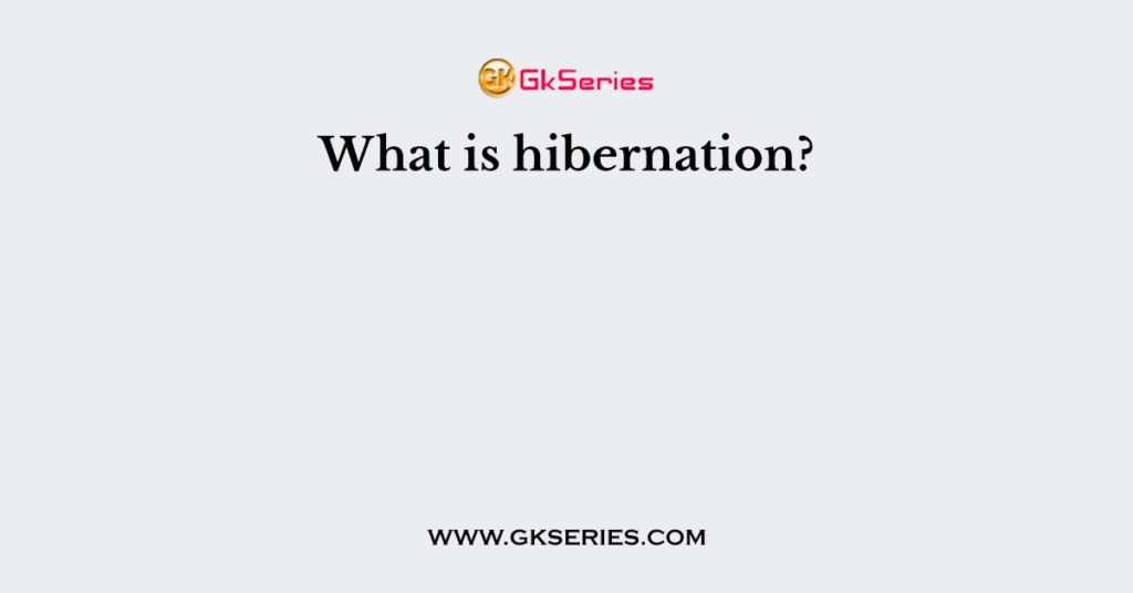 What is hibernation?