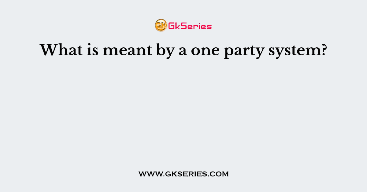 What is meant by a one party system?