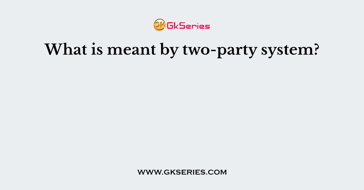What is meant by two-party system?