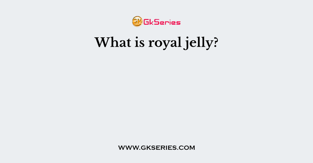 What is royal jelly?