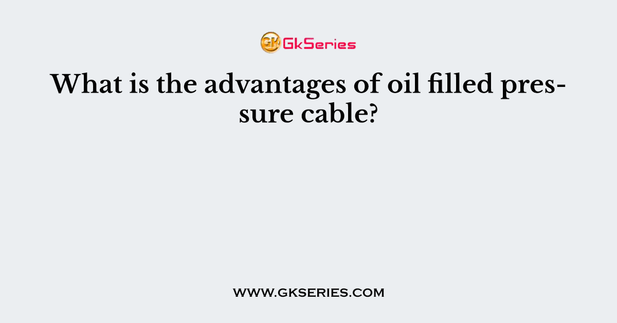 What is the advantages of oil filled pressure cable?