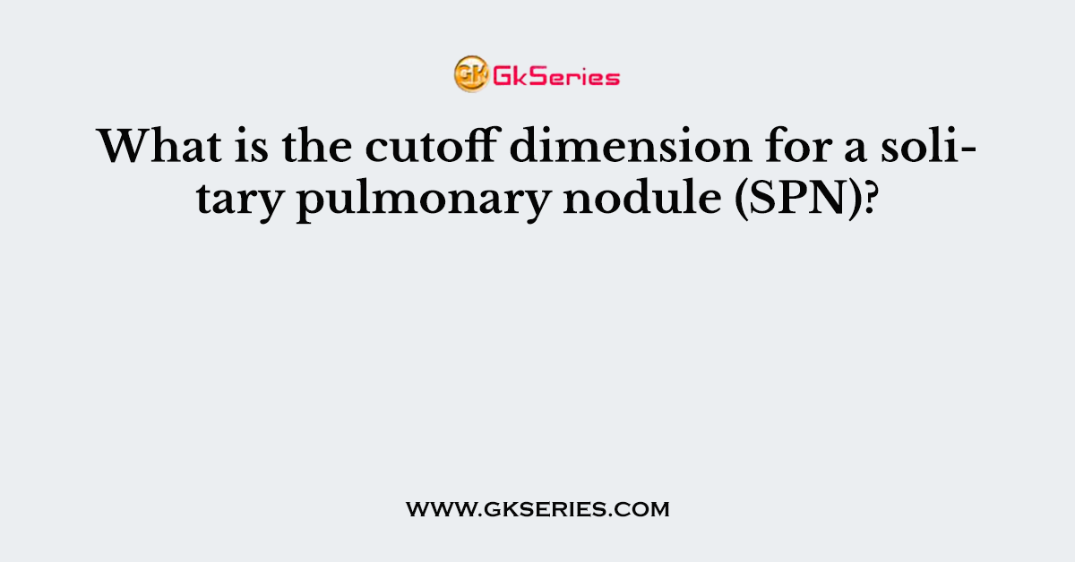 What is the cutoff dimension for a solitary pulmonary nodule (SPN)?