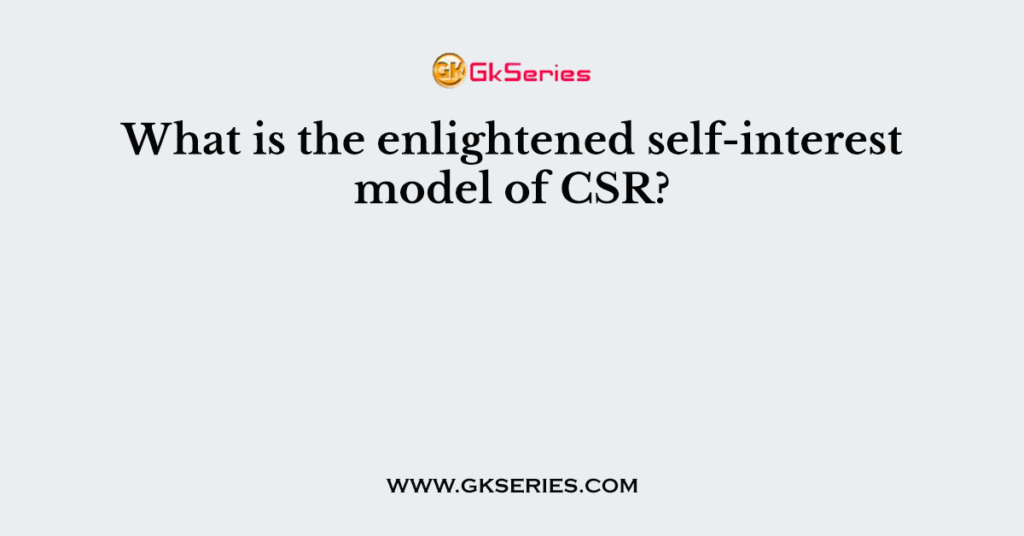 what-is-the-enlightened-self-interest-model-of-csr