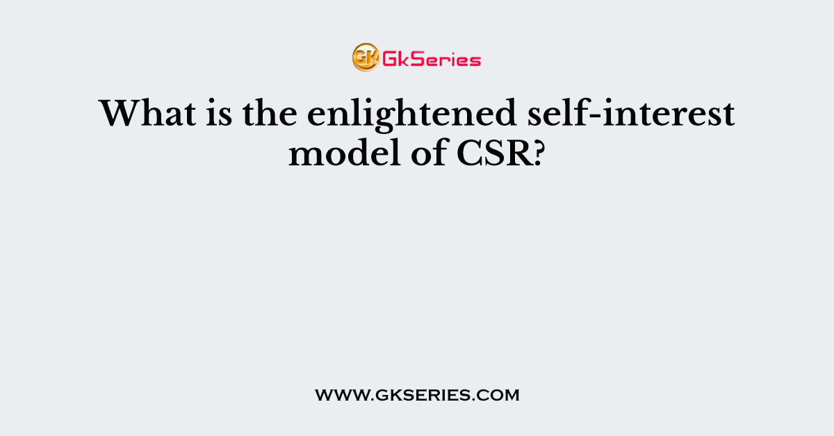 What is the enlightened self-interest model of CSR?