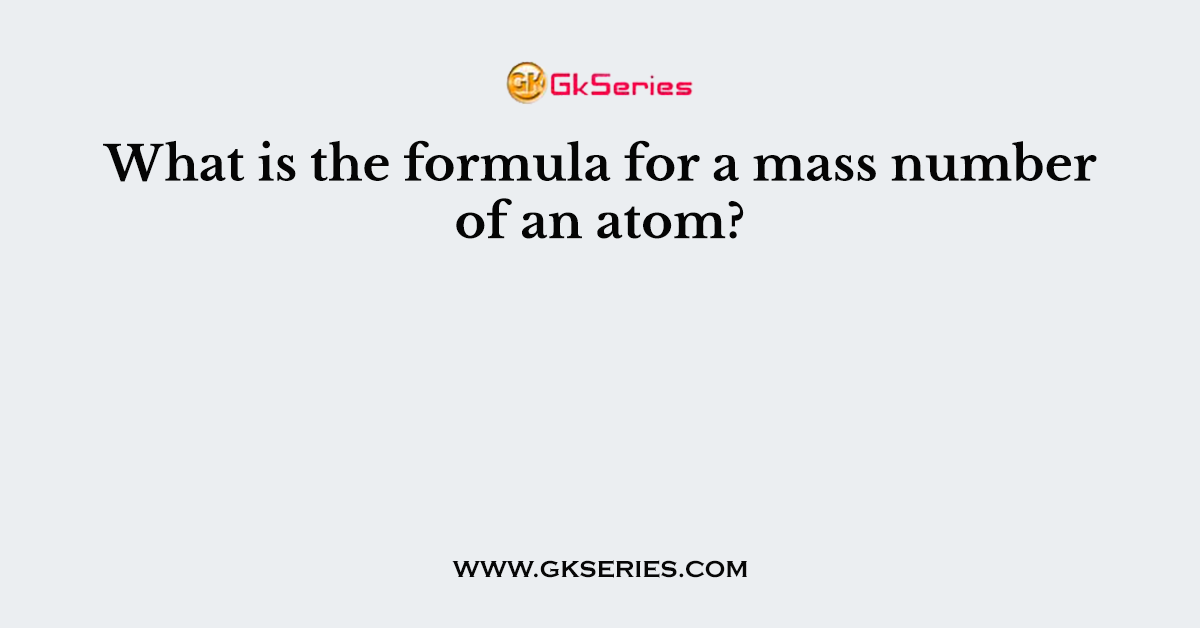 What is the formula for a mass number of an atom?