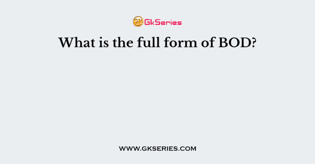 What is the full form of BOD?