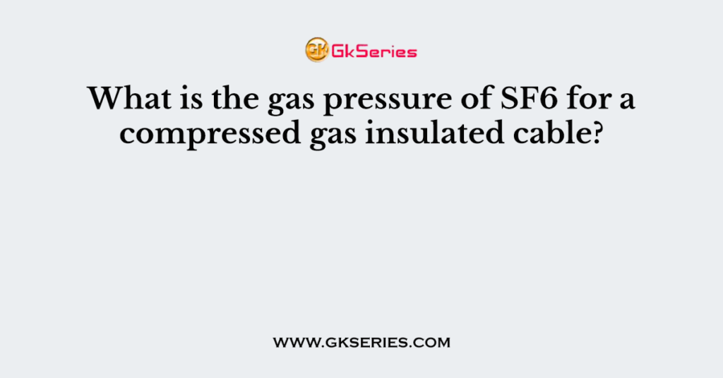 What is the gas pressure of SF6 for a compressed gas insulated cable?